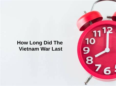 How Long Did The Vietnam War Last And Why
