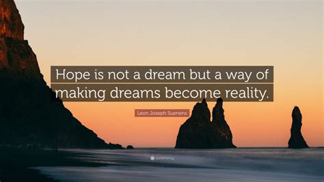Leon Joseph Suenens Quote Hope Is Not A Dream But A Way Of Making