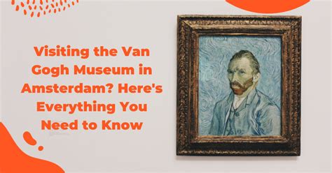 Visiting The Van Gogh Museum In Amsterdam Here S Everything You Need