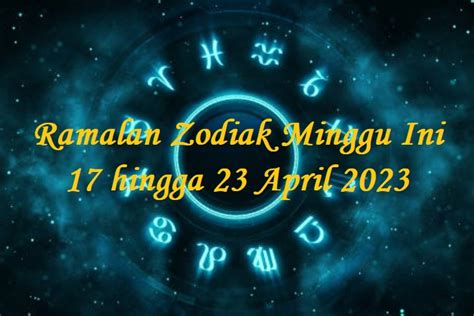Ramalan Zodiak Minggu Ini17 Hingga 23 April 2023