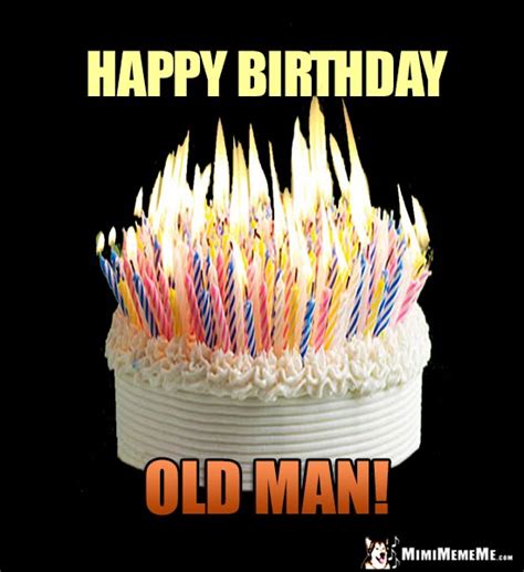 Old man birthday memes and free pictures for everyone find birthday memes for your old man to greet him on his birthday & to make them smile. His Birthday IS Funny! Happy Birthday to Guy, Bro-Day B ...