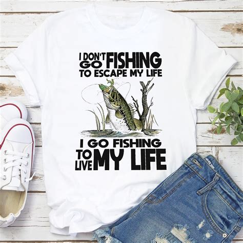 I Dont Go Fishing To Escape My Life I Go Fishing To Live Etsy
