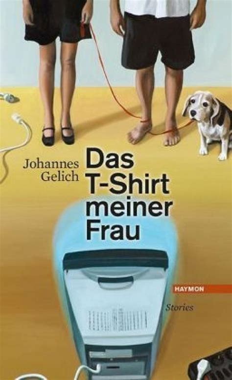Johannes Gelich Das T Shirt Meiner Frau Haymon Verlag 160 Seiten