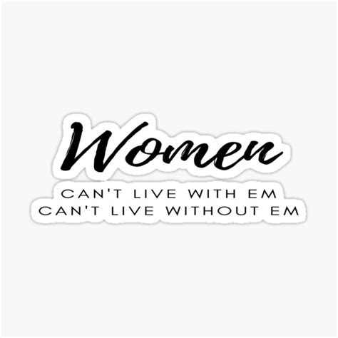 Women Cant Live With Em Cant Live Without Em Sticker For Sale By Ot