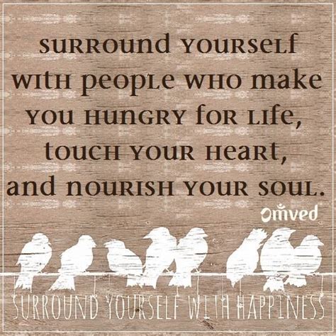 Surround Yourself With People Who Make You Hungry For Life Touch Your