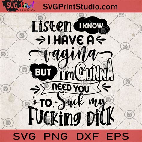 Listen I Know I Have A Vagina But Im Gonna Need You To Suck My Fucking Dick Svg Funny Quote