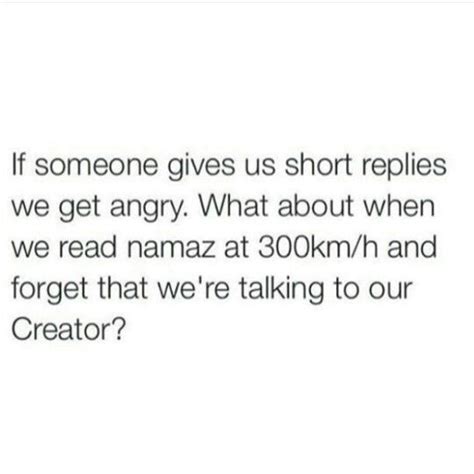 If someone gives us short replies we get angry. What about when we read namaaz at 300km/h and ...