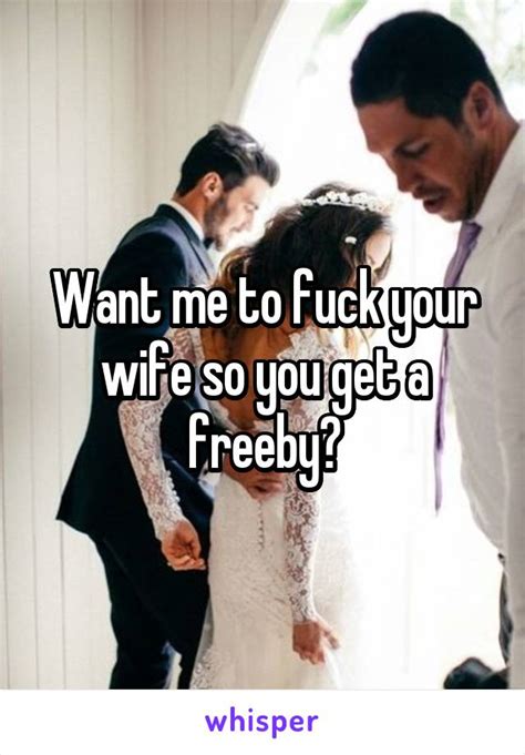 Want Me To Fuck Your Wife So You Get A Freeby