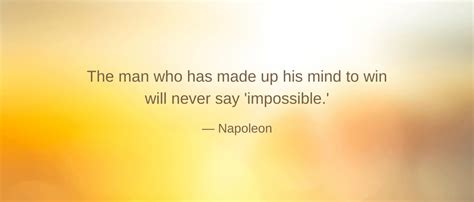 The Man Who Has Made Up His Mind To Win Will Never Say Impossible