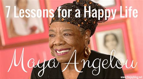 Maya Angelous 7 Lessons For A Happy Life The Joy Blog