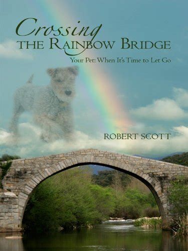 Crossing The Rainbow Bridge Your Pet When Its Time To Let Go Ebook