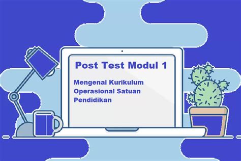 Kunci Jawaban Post Test Modul Topik Bahasan Mengenal Kurikulum Operasional Satuan Pendidikan