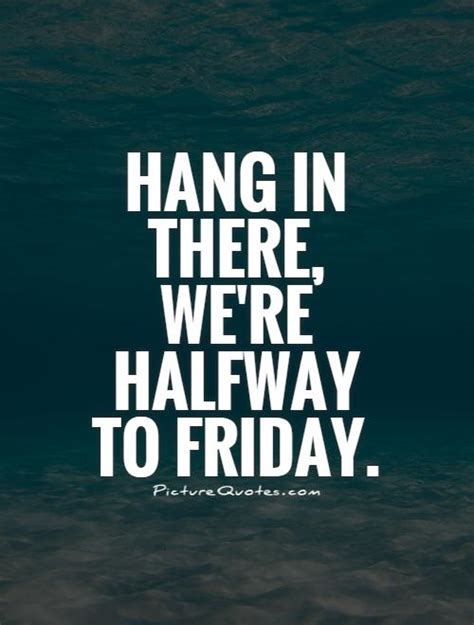 Hang In There Were Halfway To Friday Picture Quotes