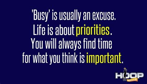 Busy Is Usually An Excuse Life Is About Priorities You Will Always
