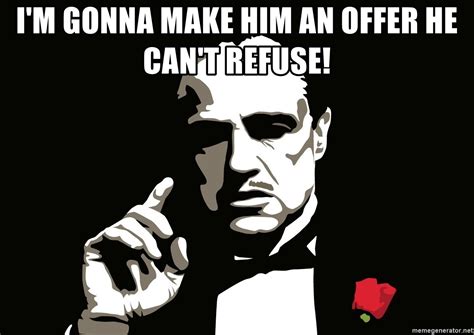 I M Gonna MAKE HIM An Offer He Can T Refuse Godfather Meme Generator