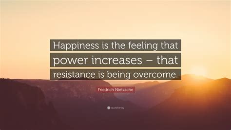 Friedrich Nietzsche Quote Happiness Is The Feeling That Power