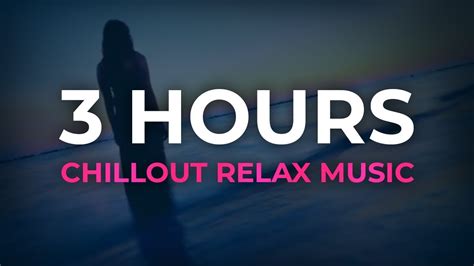 3 hours chillout relax music summer special mix 2018 paeceful and wonderful ambient music