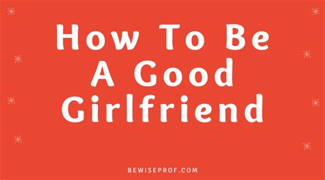 How To Be A Good Girlfriend Be Wise Professor