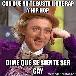 Con Que No Te Gusta Ilove Rap Y Hip Hop Dime Que Se Siente Ser Gay Willy Wonka Meme Generator