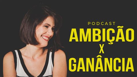 Saiba a diferença entre ambição e ganância e como elas nos influenciam Podcast Elen
