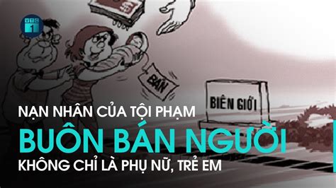 Nạn Nhân Của Tội Phạm Buôn Bán Người Không Chỉ Là Phụ Nữ Trẻ Em Vtc1 Youtube