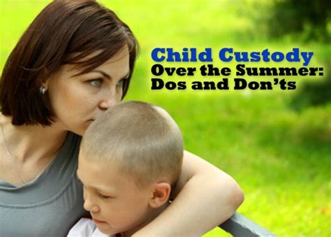 Child Custody Over The Summer Dos And Donts Child Custody Child