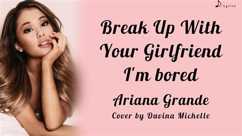 Break Up With Your Girlfriend Im Bored Ariana Grande Cover By Davina Michelle Lyrics