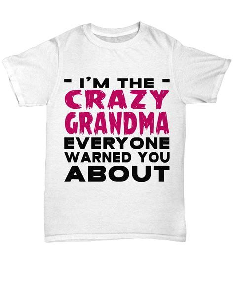 Im The Crazy Grandma Every One Warned You About Crazy Grandma Unisex Tee Shirt Grandmother