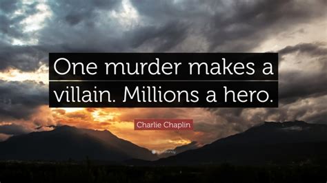 Charlie Chaplin Quote One Murder Makes A Villain Millions A Hero
