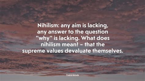 Nihilism Any Aim Is Lacking Any Answer To The Question “why” Is