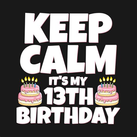 Keep Calm Its My 13th Birthday 13 Years Old Funny 13th Birthday T