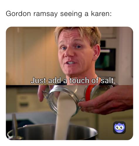 Gordon Ramsay Seeing A Karen Thememewizard Memes