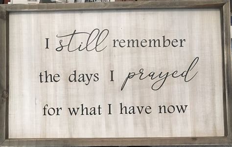 “i Still Remember The Days I Prayed For What I Have Now” Wood Sign