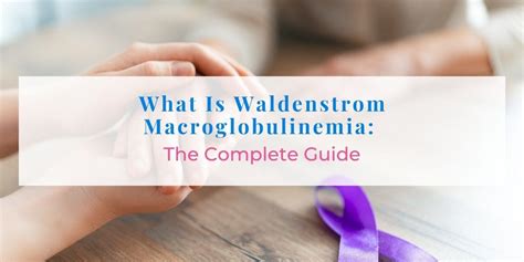 What Is Waldenstrom Macroglobulinemia The Complete Guide Dr Mark D
