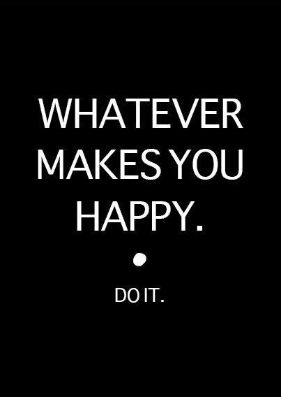 Whatever Makes You Happy Do It Instagram Quotes About Life