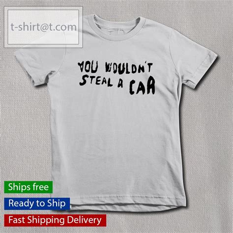 You Wouldnt Steal A Car Shirt