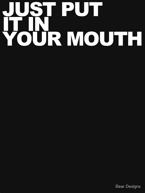 Just Put It In Your Mouth T Shirt For Sale By Capital Redbubble
