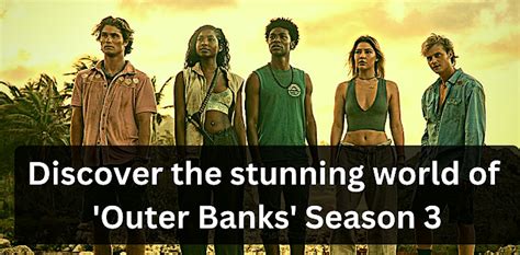 Outer Banks Season 3 Get The Inside Scoop On Filming Locations Plot