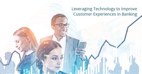 Leveraging Technology To Improve Customer Experiences In Banking