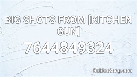 3 big shots from [kitchen gun] roblox id roblox music codes