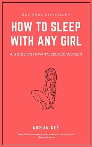 How To Sleep With Any Girl A Guide On How To Seduce Women By Adrian Gee Goodreads
