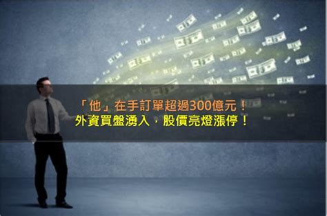 「他」在手訂單超過300億元，外資買盤湧入，股價亮燈漲停！