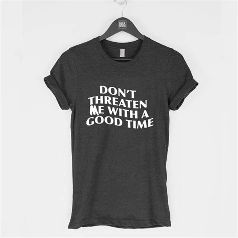 Dont Threaten Me With A Good Time Unisex T Shirt