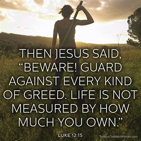 Maybe you would like to learn more about one of these? "Beware! Guard against every kind of greed. Life is not ...