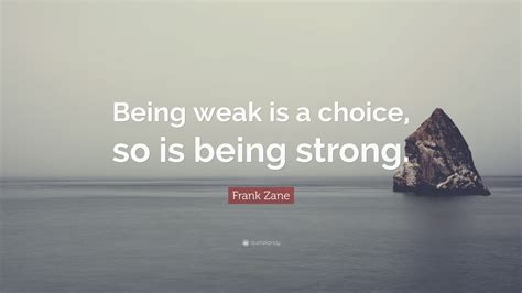 Frank Zane Quote Being Weak Is A Choice So Is Being Strong