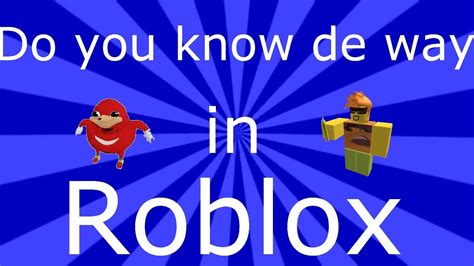 Do You Know De Way In Roblox Youtube