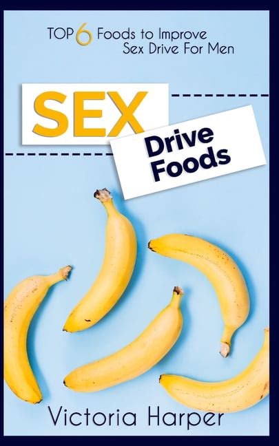 Sex Drive Foods Top 6 Foods To Improve Sex Drive For Men Paperback