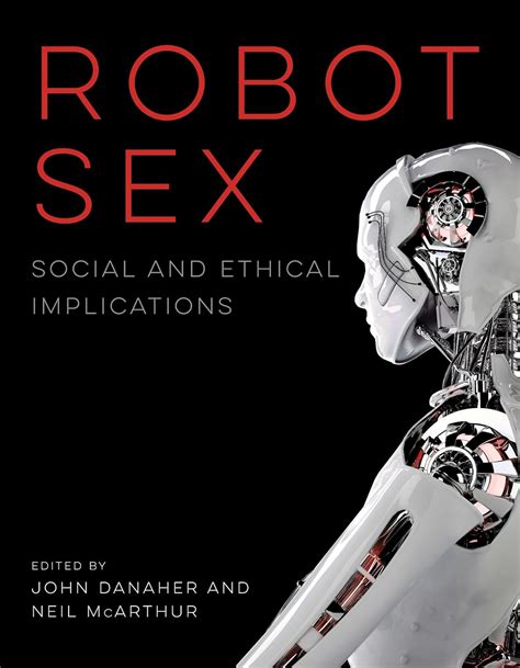 Robot Sex Social And Ethical Implications 9780262036689 Danaher John Mcarthur