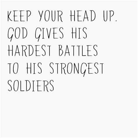 Keep Your Head Up God Gives His Hardest Battles To His Strongest