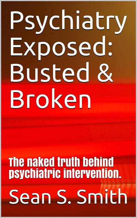 Psychiatry Exposed Busted Broken The Naked Truth Behind Psychiatric Intervention EBook